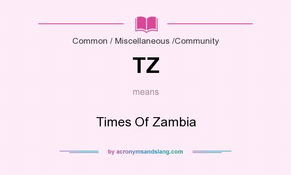 What does TZ mean? It stands for Times Of Zambia