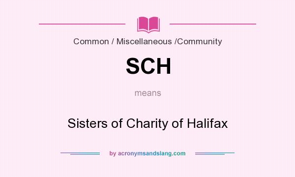 What does SCH mean? It stands for Sisters of Charity of Halifax