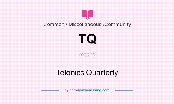 What does TQ mean? It stands for Telonics Quarterly