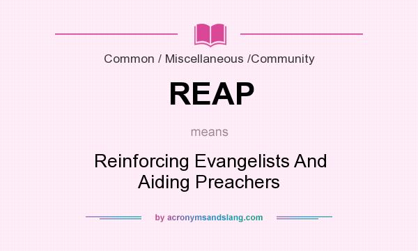 What does REAP mean? It stands for Reinforcing Evangelists And Aiding Preachers