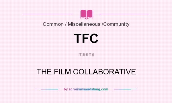 What does TFC mean? It stands for THE FILM COLLABORATIVE