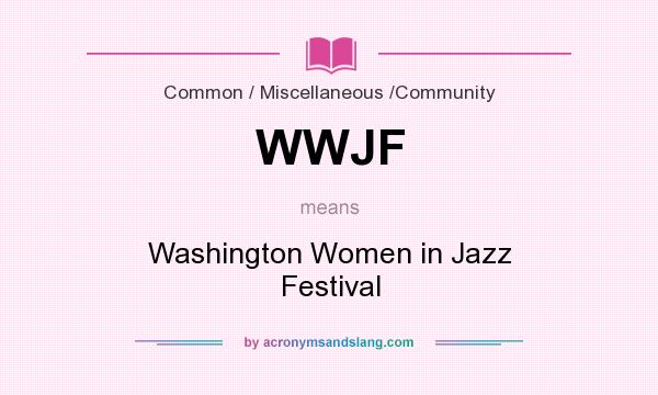 What does WWJF mean? It stands for Washington Women in Jazz Festival