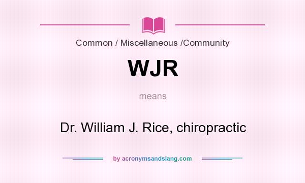 What does WJR mean? It stands for Dr. William J. Rice, chiropractic