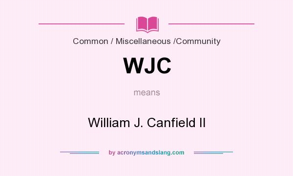 What does WJC mean? It stands for William J. Canfield II