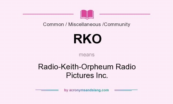 What does RKO mean? It stands for Radio-Keith-Orpheum Radio Pictures Inc.