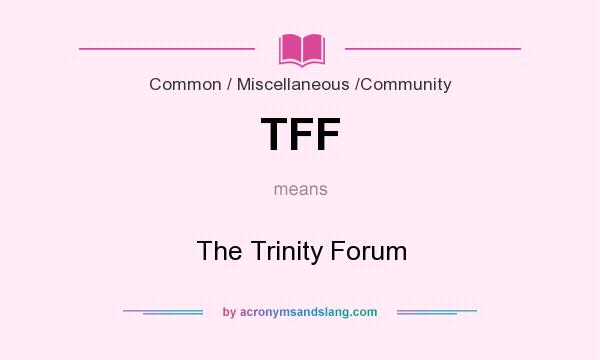 What does TFF mean? It stands for The Trinity Forum