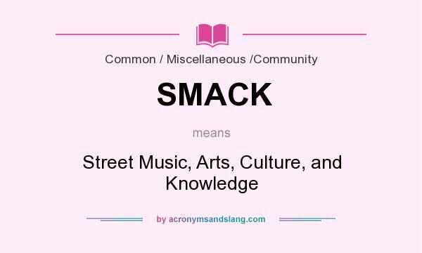 What does SMACK mean? It stands for Street Music, Arts, Culture, and Knowledge