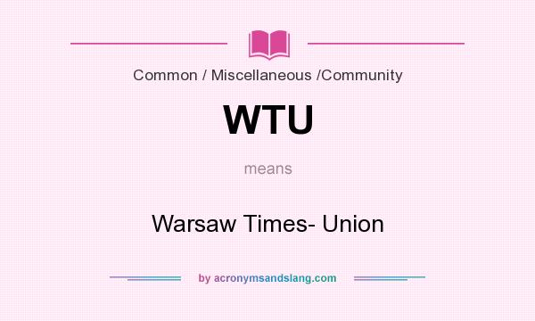 What does WTU mean? It stands for Warsaw Times- Union