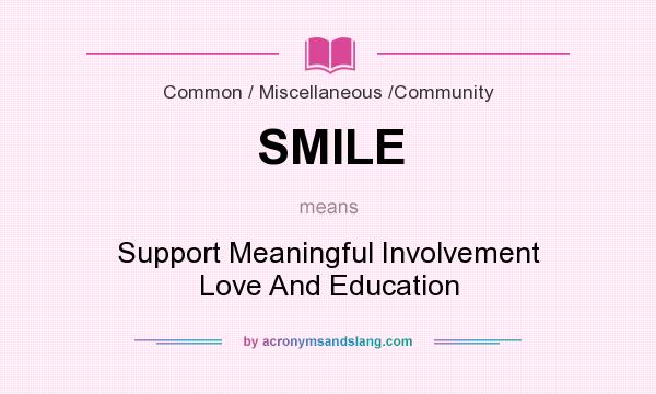 What does SMILE mean? It stands for Support Meaningful Involvement Love And Education