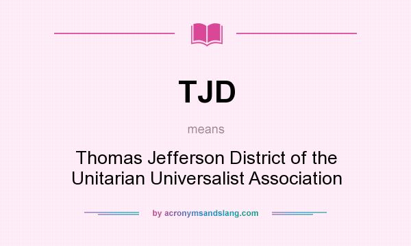 What does TJD mean? It stands for Thomas Jefferson District of the Unitarian Universalist Association