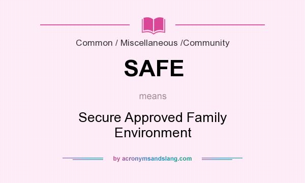 What does SAFE mean? It stands for Secure Approved Family Environment