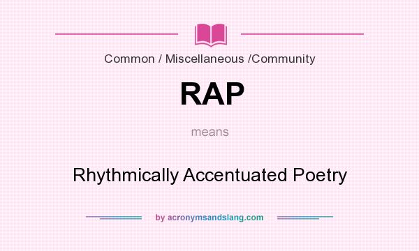 What does RAP mean? It stands for Rhythmically Accentuated Poetry