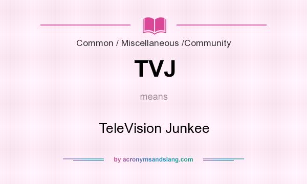 What does TVJ mean? It stands for TeleVision Junkee