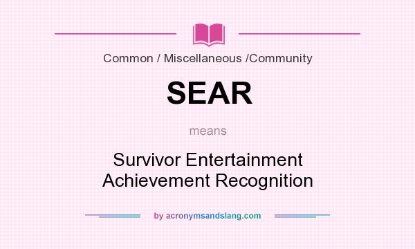 What does SEAR mean? It stands for Survivor Entertainment Achievement Recognition