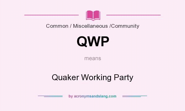What does QWP mean? It stands for Quaker Working Party