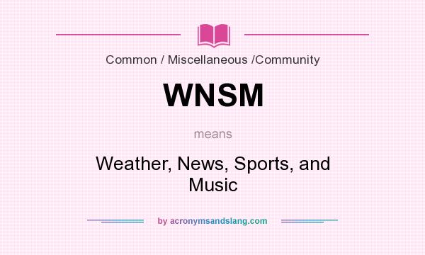 What does WNSM mean? It stands for Weather, News, Sports, and Music