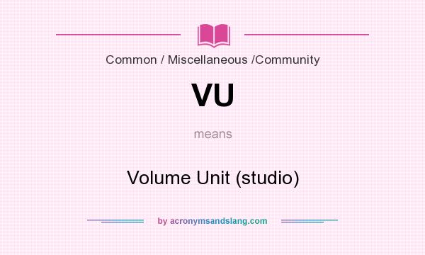 What does VU mean? It stands for Volume Unit (studio)