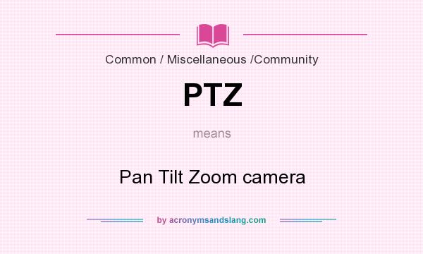 What does PTZ mean? It stands for Pan Tilt Zoom camera