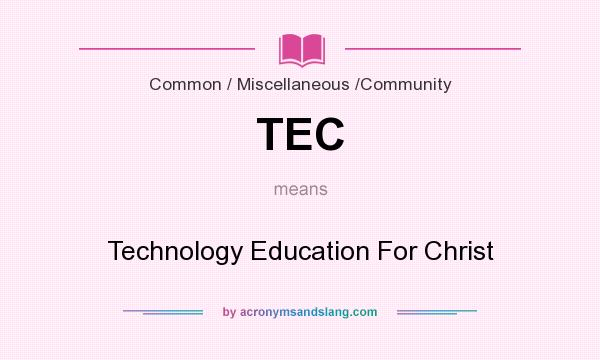 What does TEC mean? It stands for Technology Education For Christ