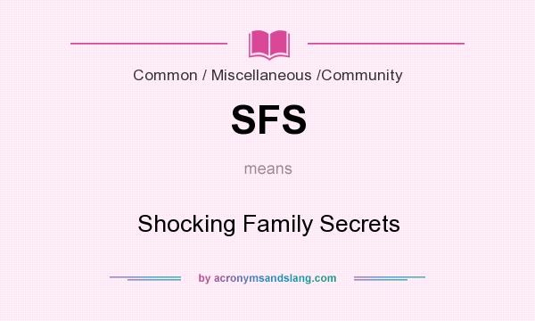 What does SFS mean? It stands for Shocking Family Secrets