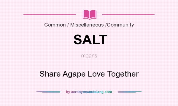 What does SALT mean? It stands for Share Agape Love Together