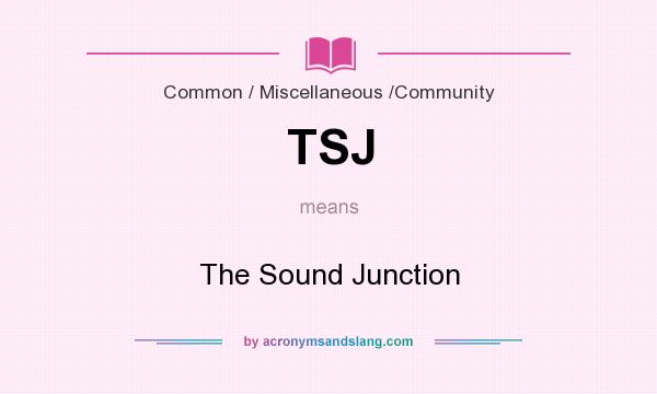 What does TSJ mean? It stands for The Sound Junction