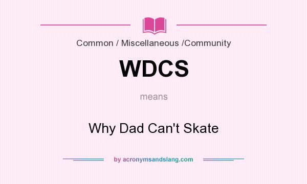 What does WDCS mean? It stands for Why Dad Can`t Skate