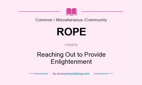 What does ROPE mean? It stands for Reaching Out to Provide Enlightenment