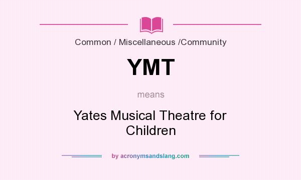 What does YMT mean? It stands for Yates Musical Theatre for Children