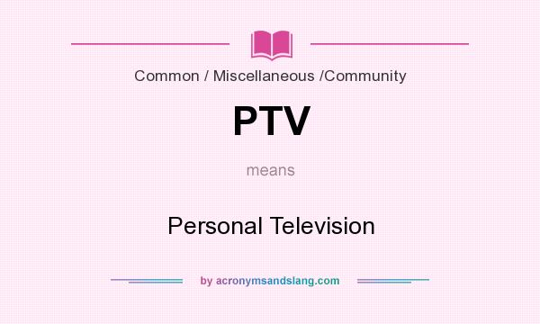 What does PTV mean? It stands for Personal Television