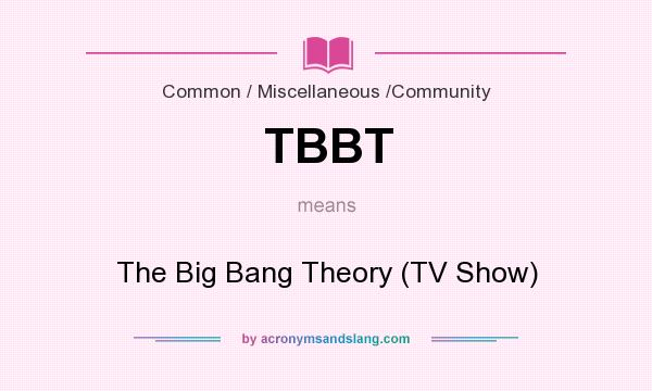 What does TBBT mean? It stands for The Big Bang Theory (TV Show)