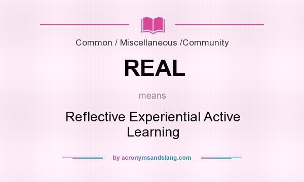What does REAL mean? It stands for Reflective Experiential Active Learning