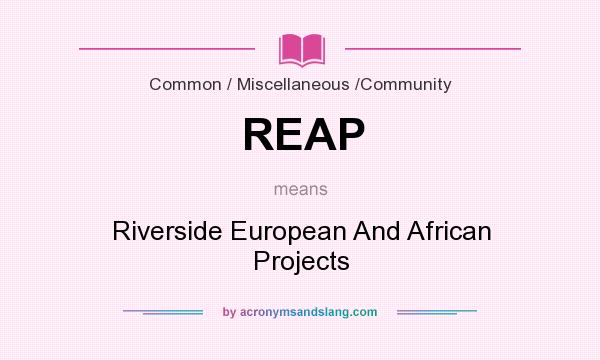 What does REAP mean? It stands for Riverside European And African Projects