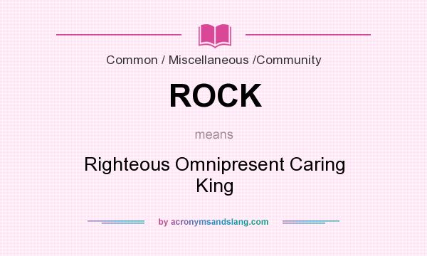What does ROCK mean? It stands for Righteous Omnipresent Caring King