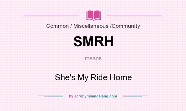 What does SMRH mean? It stands for She`s My Ride Home