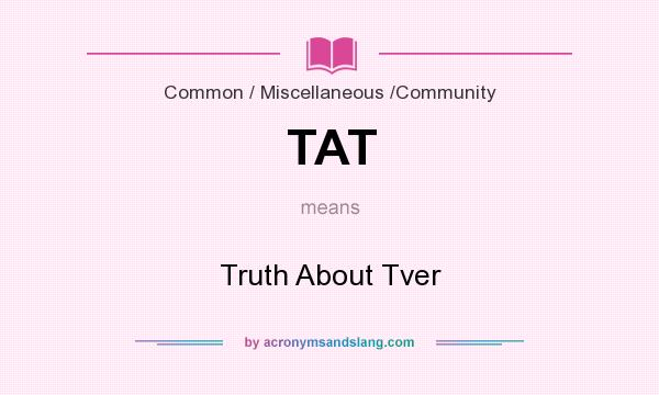 What does TAT mean? It stands for Truth About Tver
