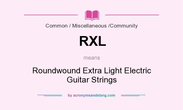 What does RXL mean? It stands for Roundwound Extra Light Electric Guitar Strings