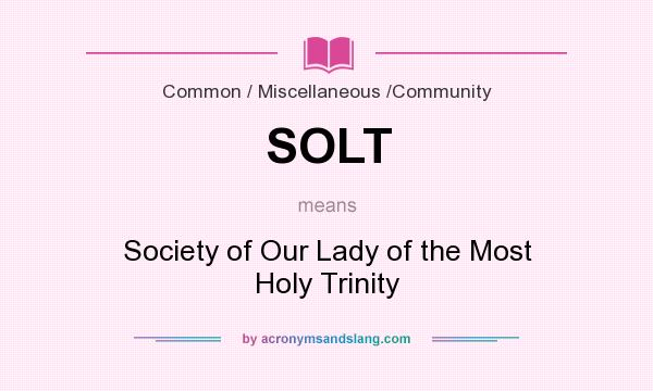 What does SOLT mean? It stands for Society of Our Lady of the Most Holy Trinity