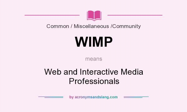 What does WIMP mean? It stands for Web and Interactive Media Professionals