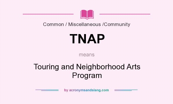 What does TNAP mean? It stands for Touring and Neighborhood Arts Program