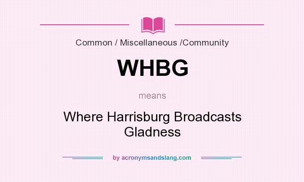What does WHBG mean? It stands for Where Harrisburg Broadcasts Gladness