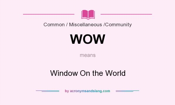 What does WOW mean? It stands for Window On the World