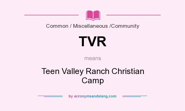 What does TVR mean? It stands for Teen Valley Ranch Christian Camp