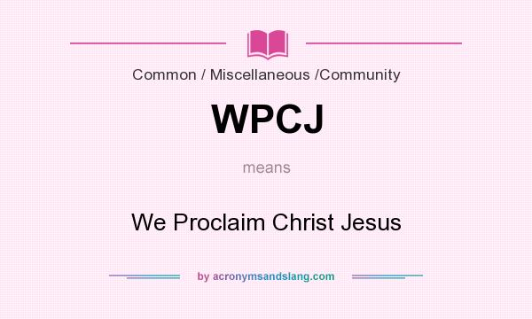 What does WPCJ mean? It stands for We Proclaim Christ Jesus