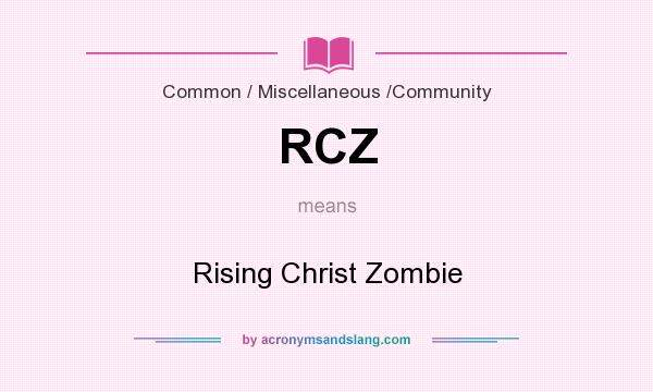 What does RCZ mean? It stands for Rising Christ Zombie