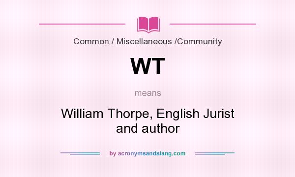 What does WT mean? It stands for William Thorpe, English Jurist and author