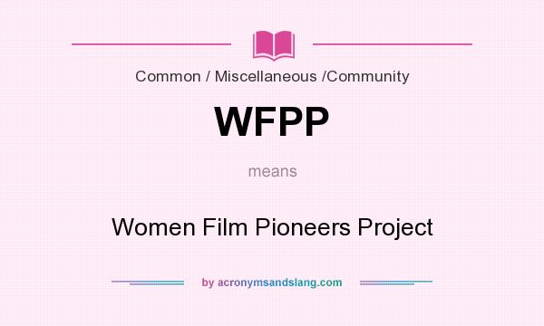 What does WFPP mean? It stands for Women Film Pioneers Project