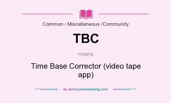 What does TBC mean? It stands for Time Base Corrector (video tape app)