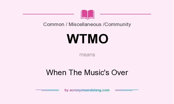 What does WTMO mean? It stands for When The Music`s Over