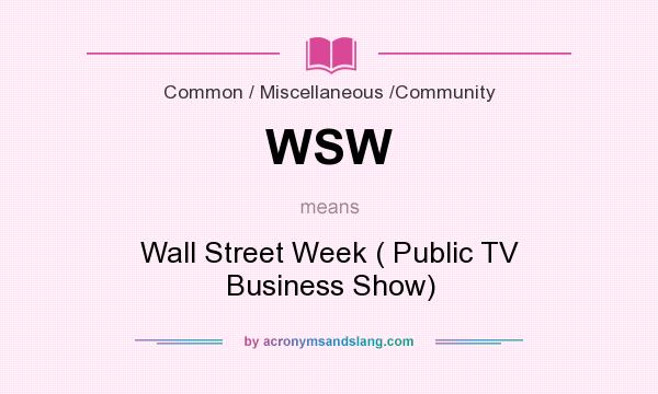 What does WSW mean? It stands for Wall Street Week ( Public TV Business Show)